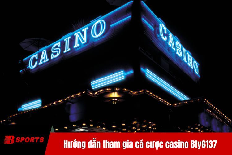 Hướng dẫn tham gia cá cược casino BTY6137