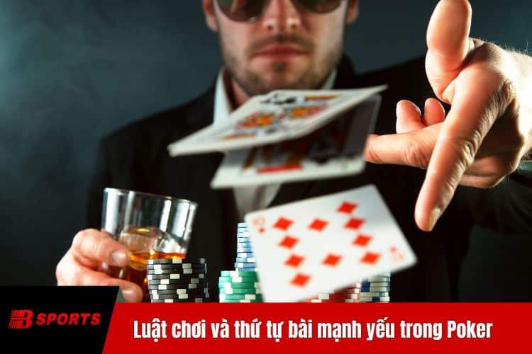 Luật chơi và thứ tự bài mạnh yếu trong Poker BTY6137