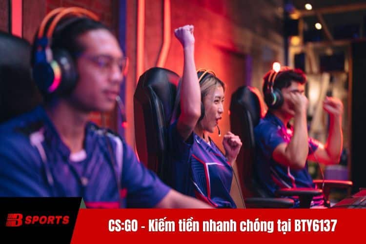 CS:GO - Kiếm tiền nhanh chóng tại BTY6137