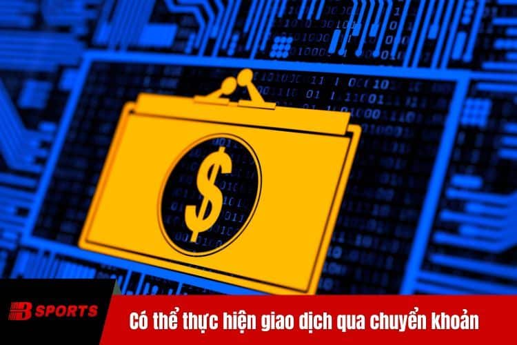 Tay cược có thể thực hiện giao dịch qua chuyển khoản