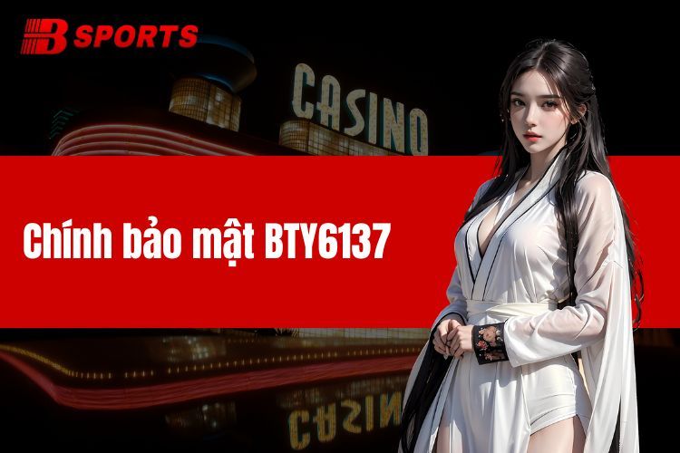 Chính sách bảo mật BTY6137 bảo vệ an toàn thông tin bet thủ