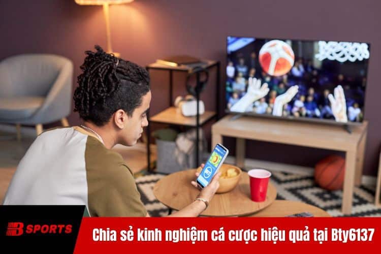 Chia sẻ kinh nghiệm cá cược hiệu quả tại Bty6137