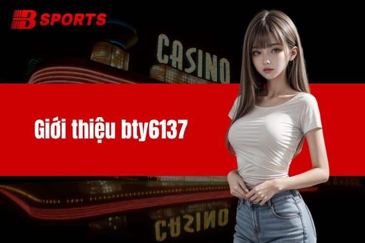 Giới thiệu BTY6137 - Địa Chỉ Chơi Game Không Thể Bỏ Qua