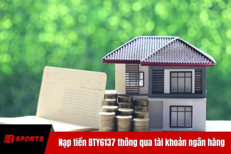 Nạp tiền BTY6137 thông qua tài khoản ngân hàng