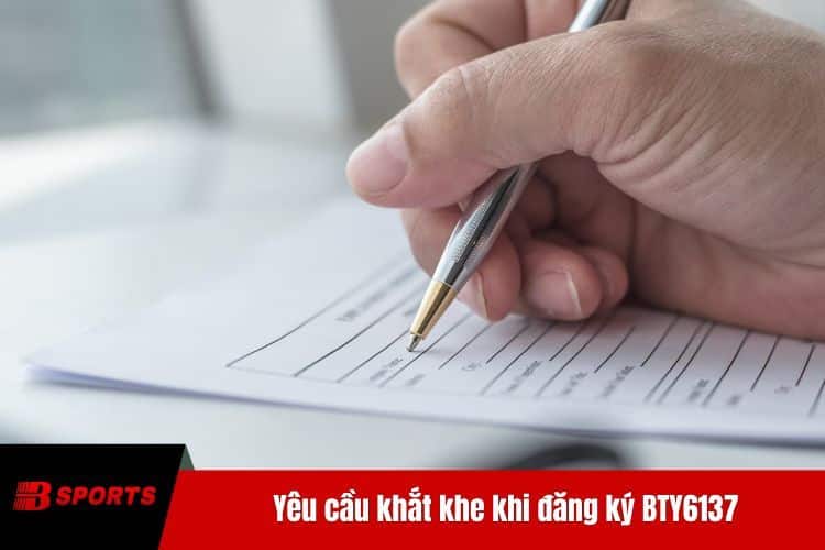 Yêu cầu khắt khe khi đăng ký BTY6137