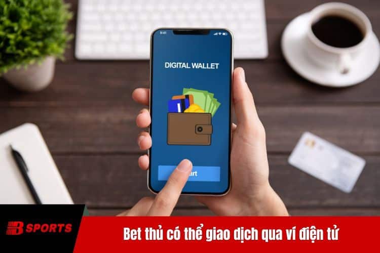 Bet thủ có thể giao dịch qua ví điện tử