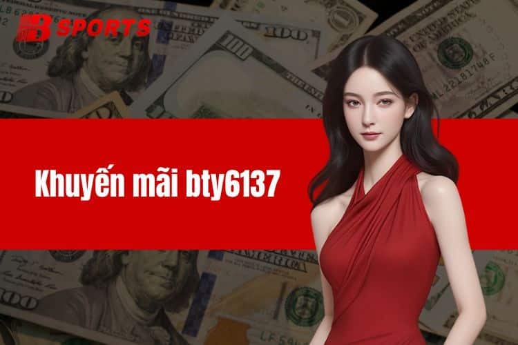 Tổng Hợp Những Khuyến Mãi BTY6137 Hot Nhất Cho Người Chơi