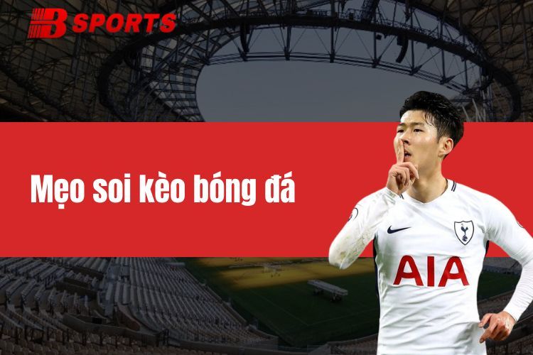 Mẹo soi kèo bóng đá - Tối ưu hóa quyết định cá cược của bạn