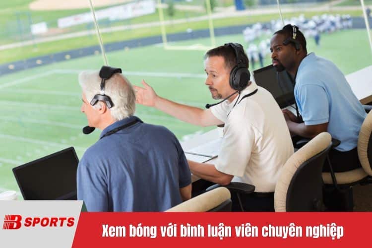 Xem bóng với bình luận viên chuyên nghiệp