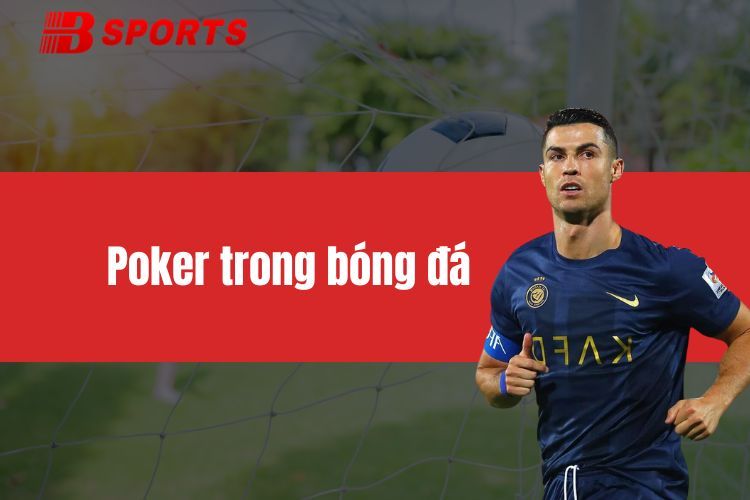 Poker trong bóng đá - Những yếu tố tạo nên bàn thắng khủng