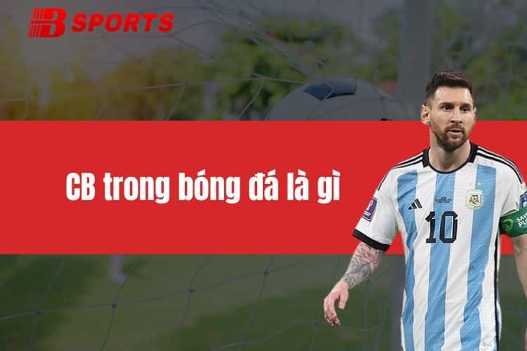 CB trong bóng đá là gì - Tất tần tật về vị trí trung vệ