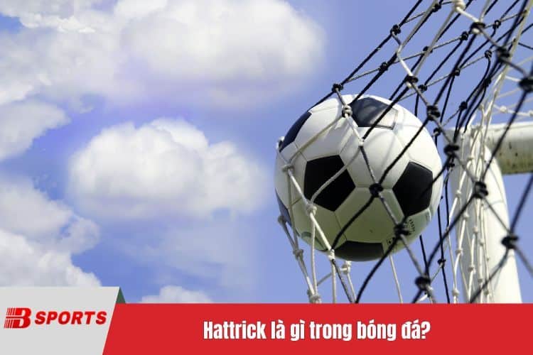 Hattrick là gì trong bóng đá?