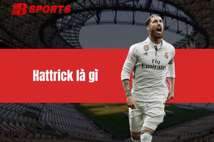 Hattrick là gì? Những thông tin cần thiết BTY6137 dành cho bạn