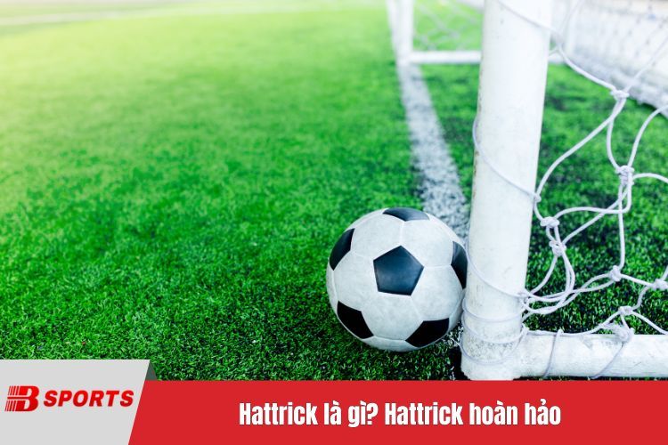 Hattrick là gì? Hattrick hoàn hảo