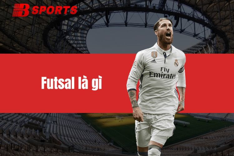 Futsal là gì? Tìm hiểu chi tiết luật chơi và các kỹ thuật