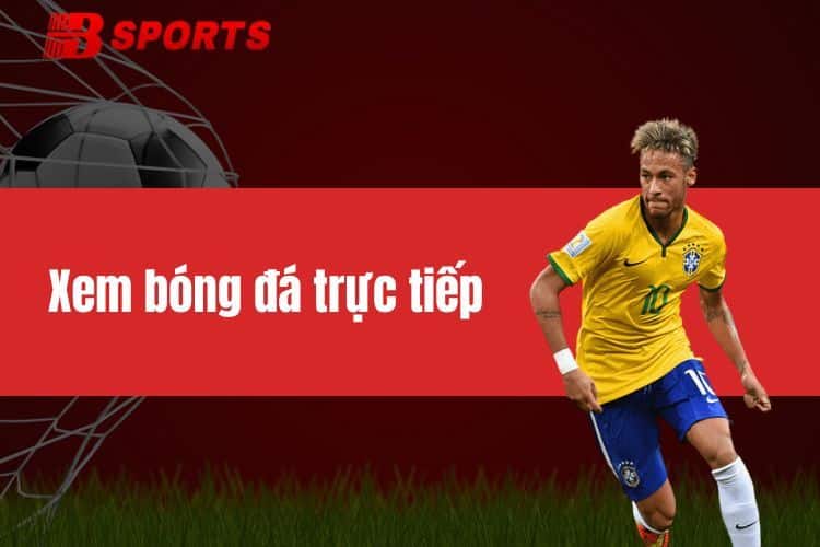 Xem Bóng Đá Trực Tiếp - Sở Hữu Dịch Vụ Vô Cùng Hấp Dẫn